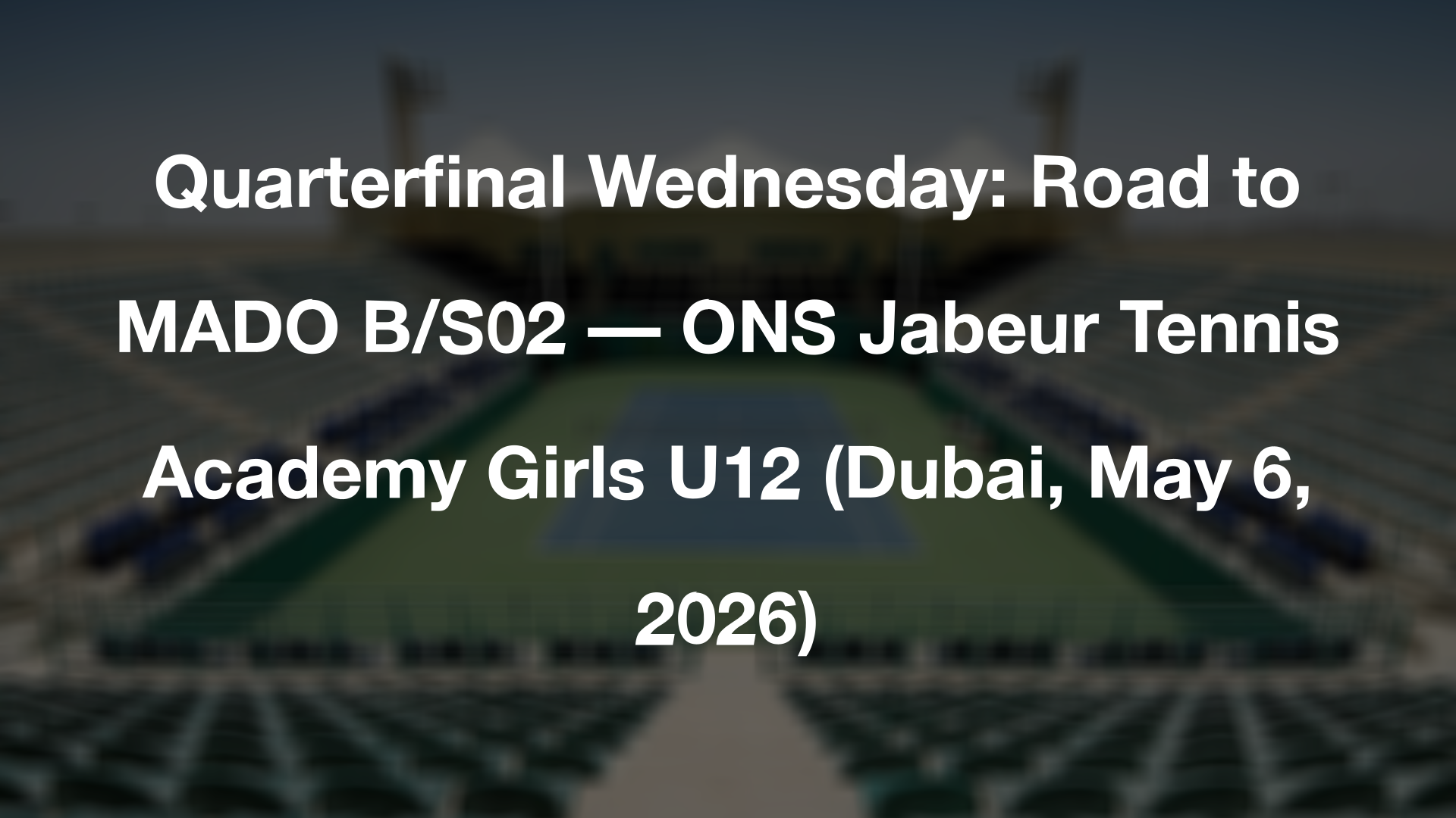 Quarterfinal Wednesday: Road to MADO B/S02 — ONS Jabeur Tennis Academy Girls U12 (Dubai, May 6, 2026)